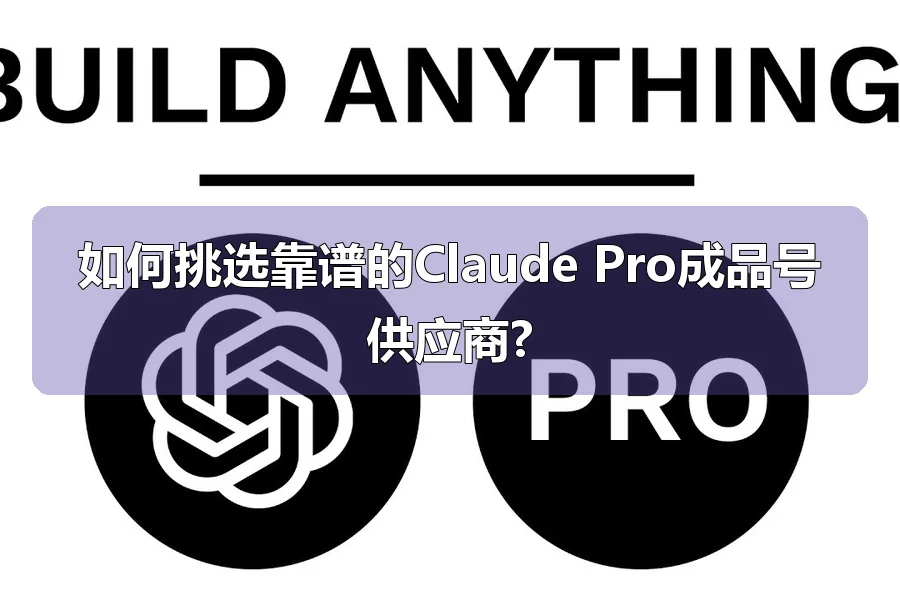 如何挑选靠谱的Claude Pro成品号供应商?